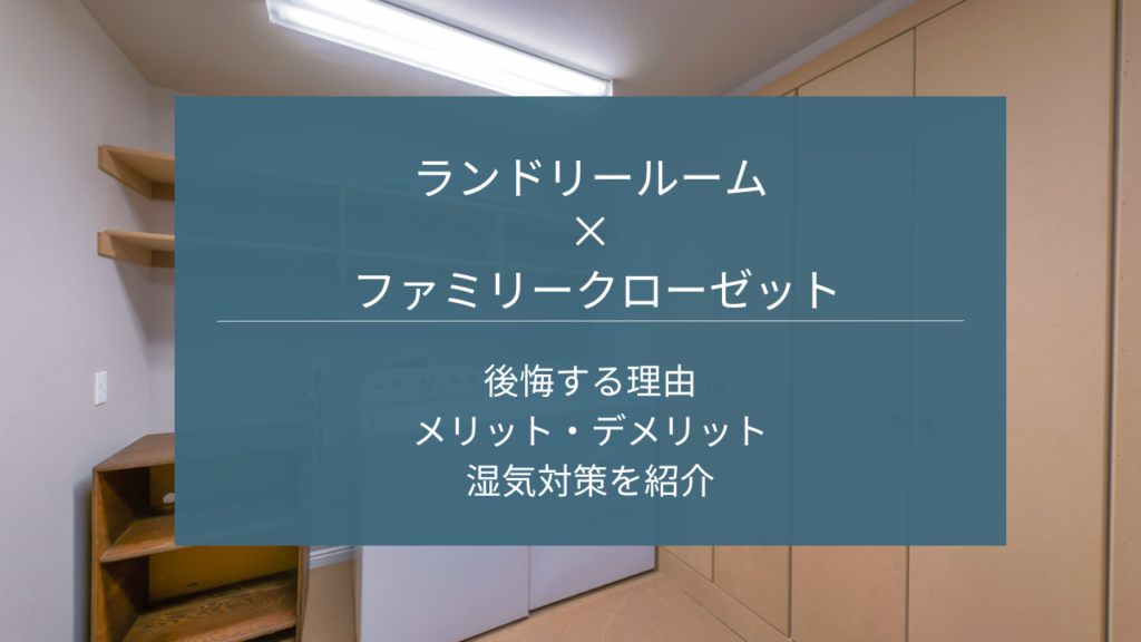 ランドリールーム兼ファミリークローゼットは湿気が多くて後悔する？｜湿気対策・メリット・デメリットなど解説